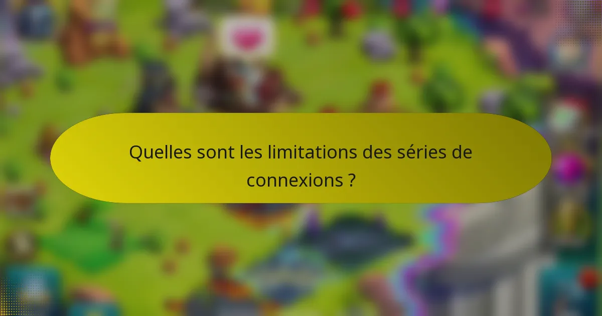 Quelles sont les limitations des séries de connexions ?