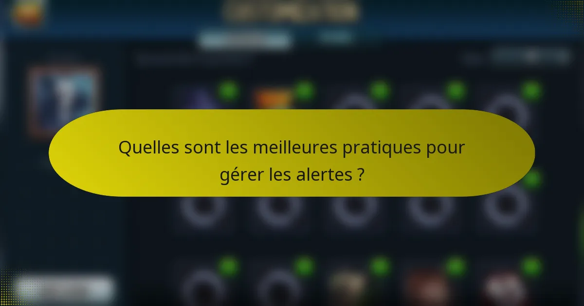 Quelles sont les meilleures pratiques pour gérer les alertes ?