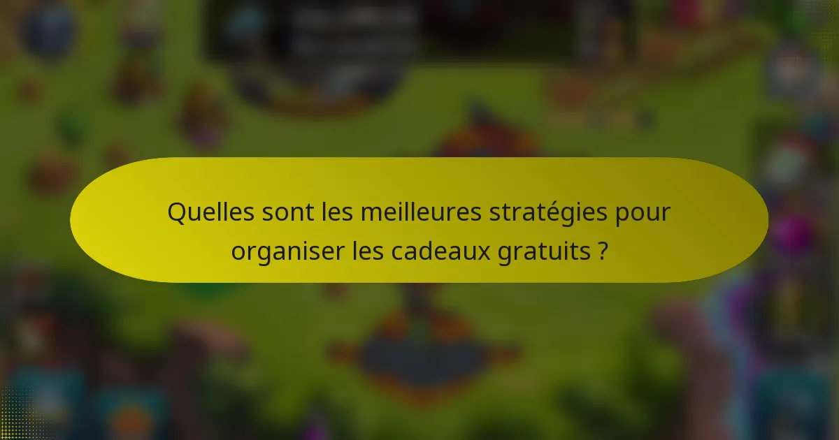 Quelles sont les meilleures stratégies pour organiser les cadeaux gratuits ?