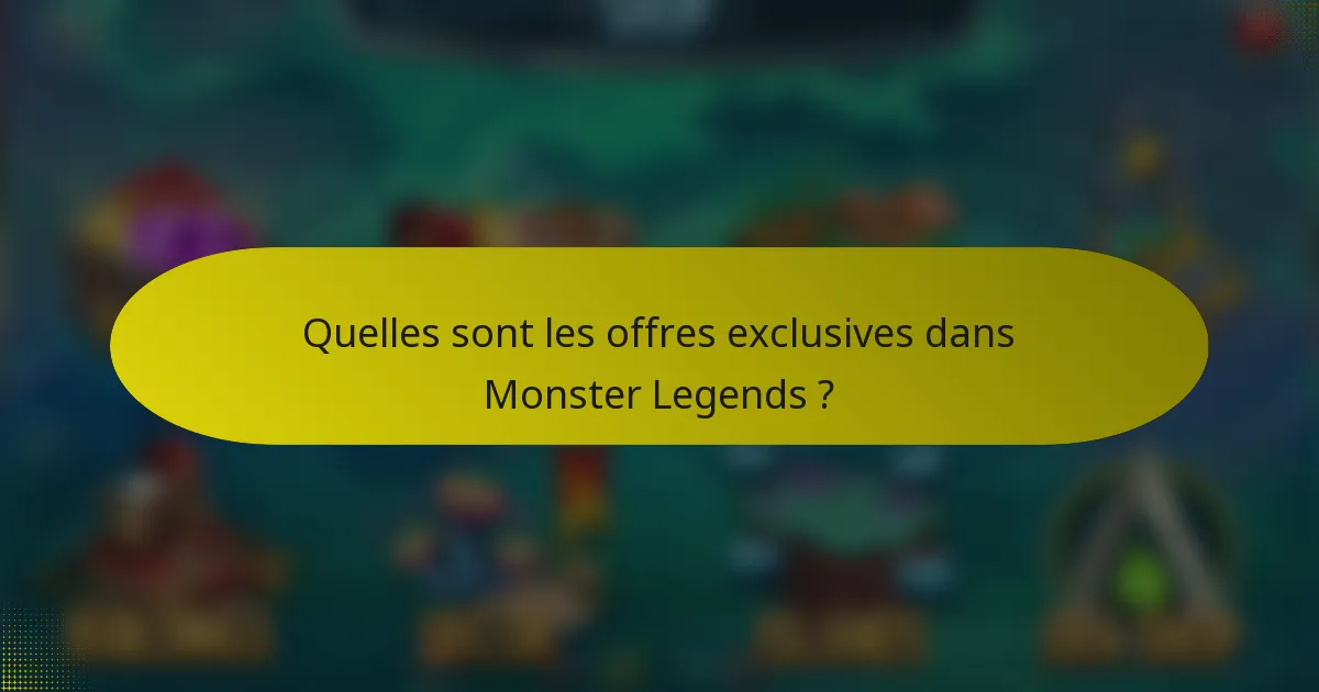 Quelles sont les offres exclusives dans Monster Legends ?