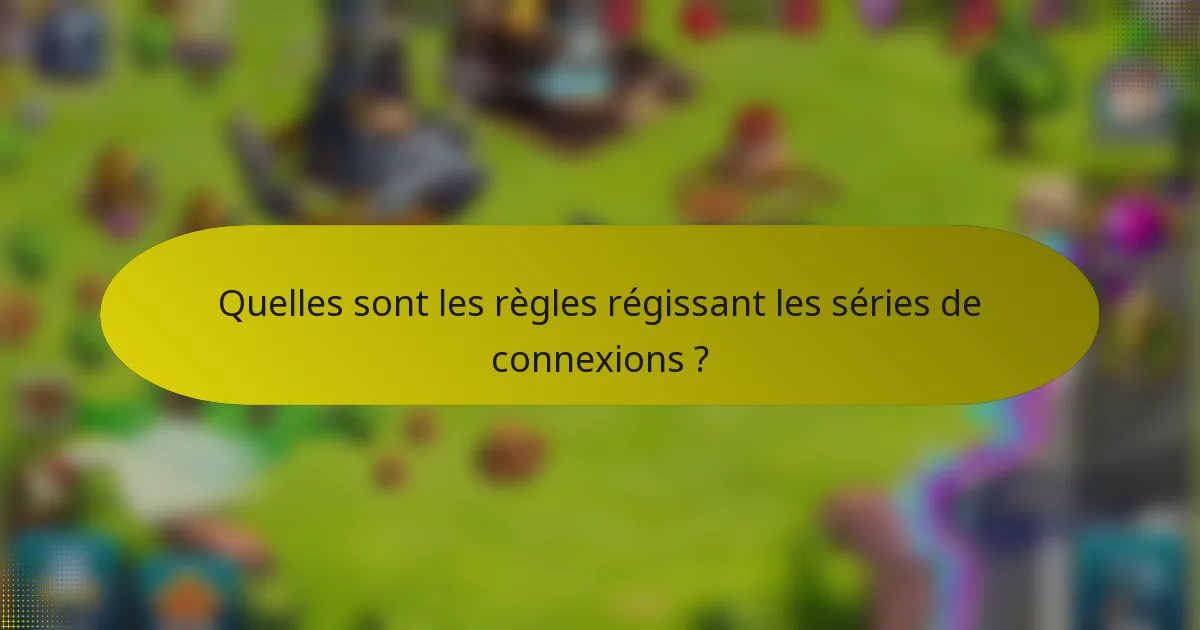 Quelles sont les règles régissant les séries de connexions ?