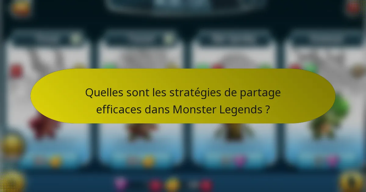 Quelles sont les stratégies de partage efficaces dans Monster Legends ?
