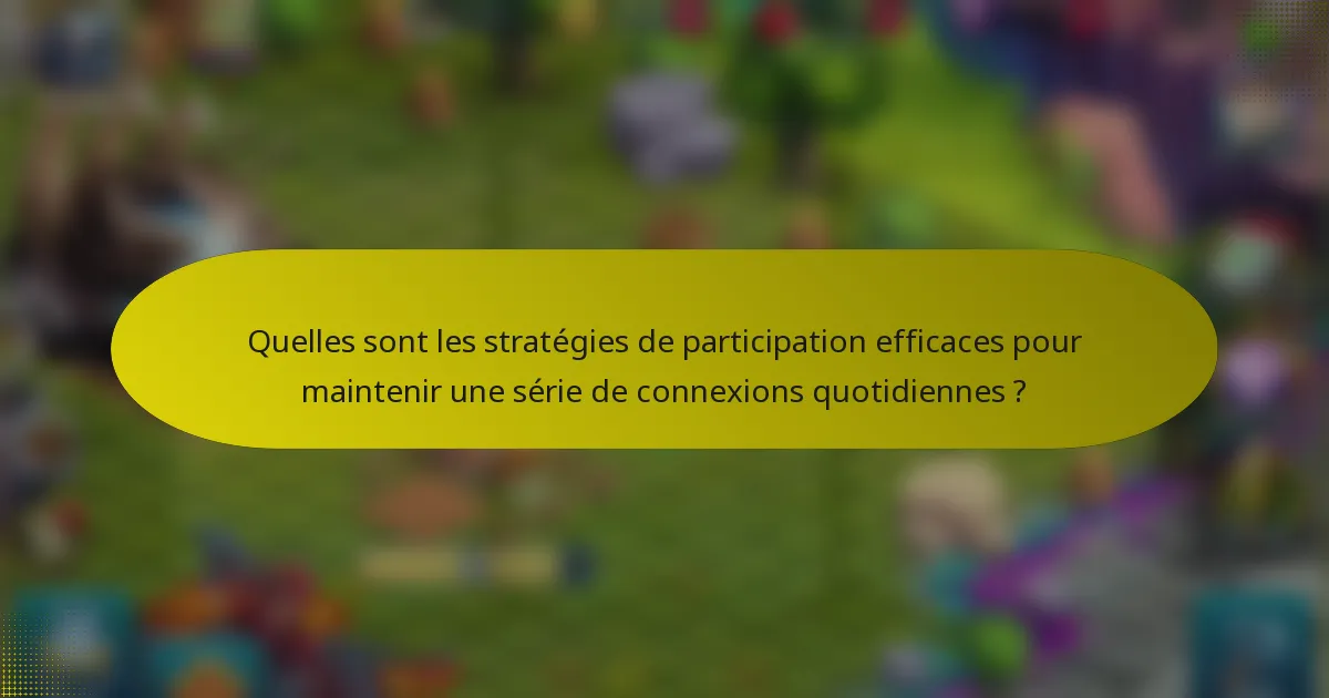 Quelles sont les stratégies de participation efficaces pour maintenir une série de connexions quotidiennes ?