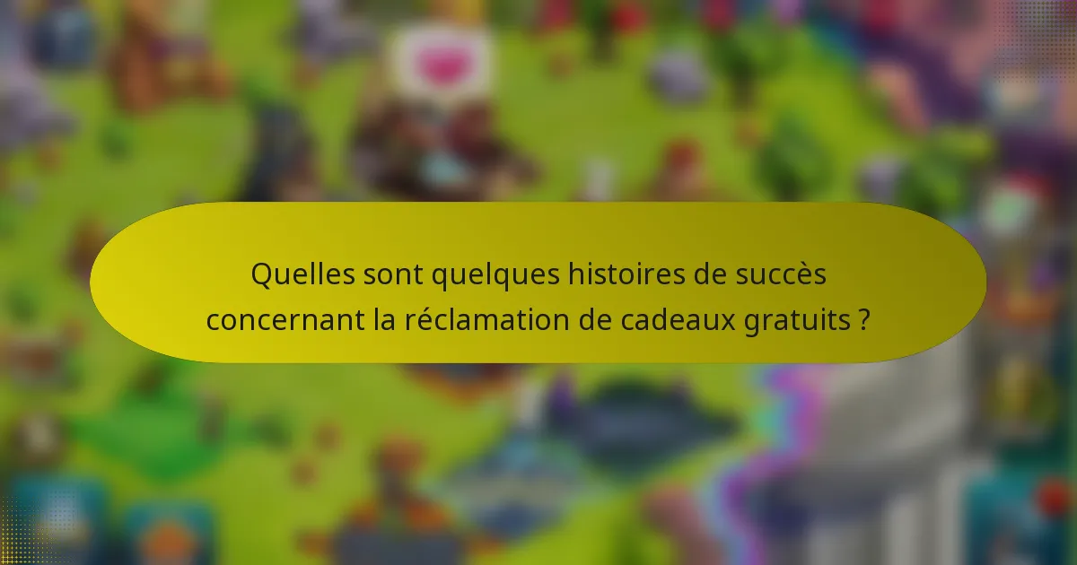 Quelles sont quelques histoires de succès concernant la réclamation de cadeaux gratuits ?