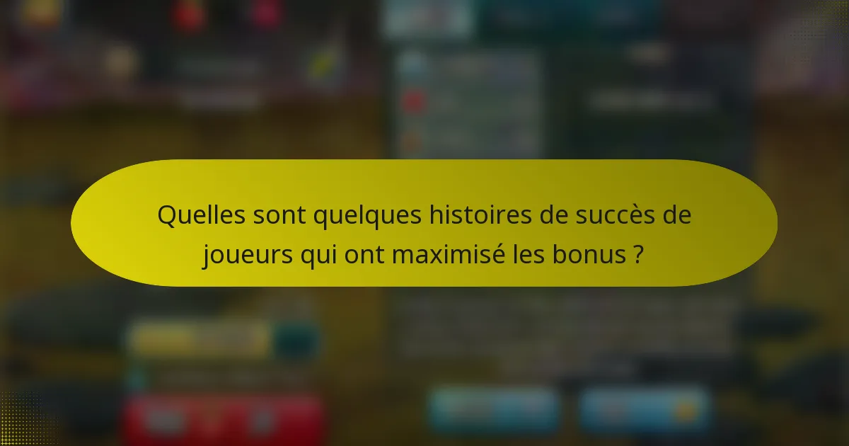 Quelles sont quelques histoires de succès de joueurs qui ont maximisé les bonus ?