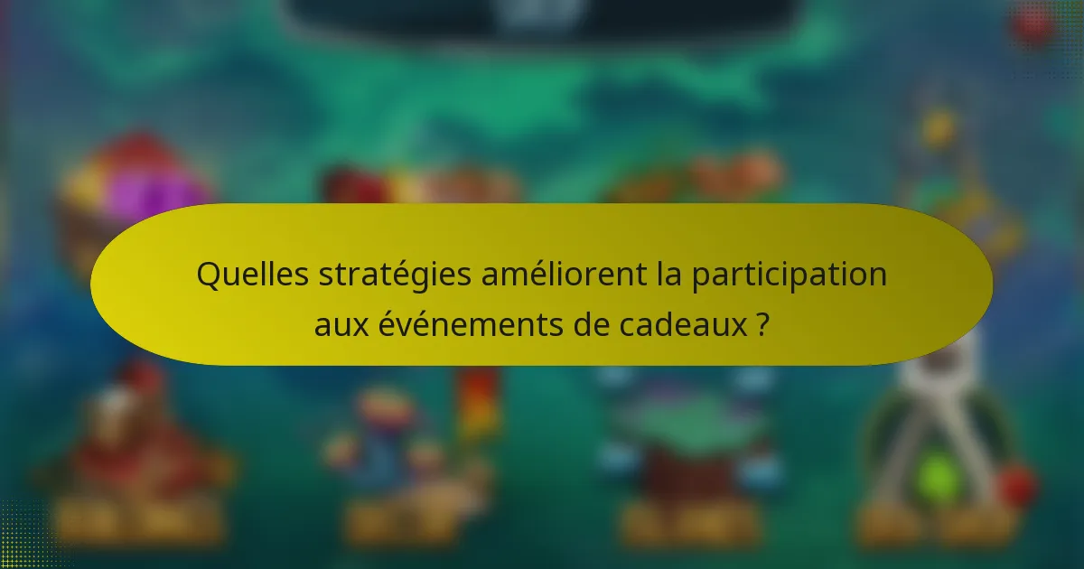 Quelles stratégies améliorent la participation aux événements de cadeaux ?