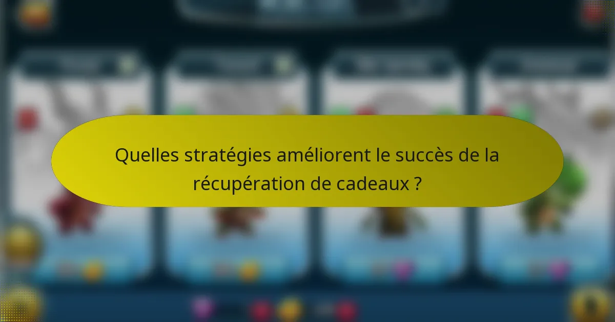 Quelles stratégies améliorent le succès de la récupération de cadeaux ?