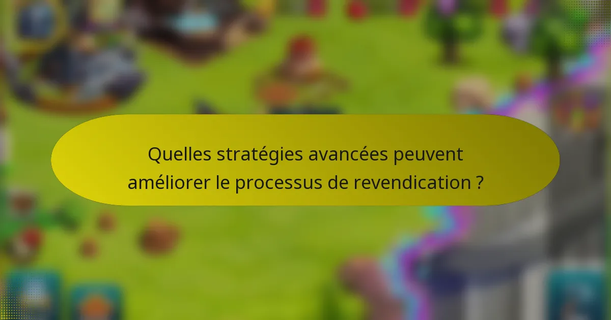 Quelles stratégies avancées peuvent améliorer le processus de revendication ?