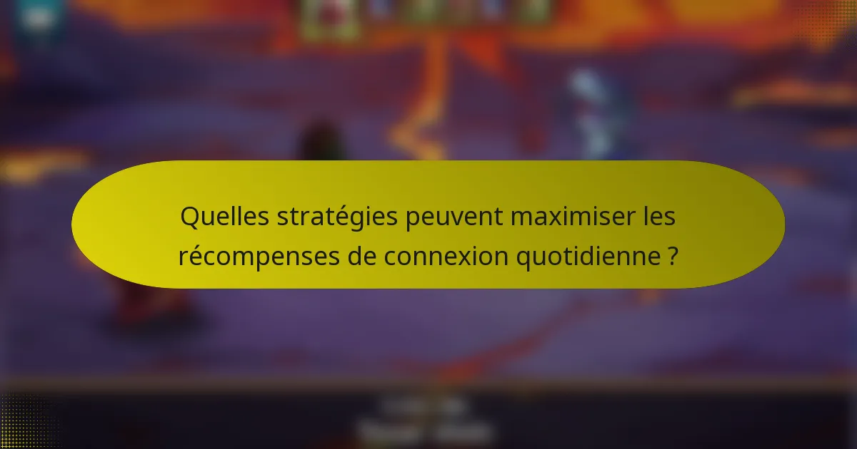 Quelles stratégies peuvent maximiser les récompenses de connexion quotidienne ?