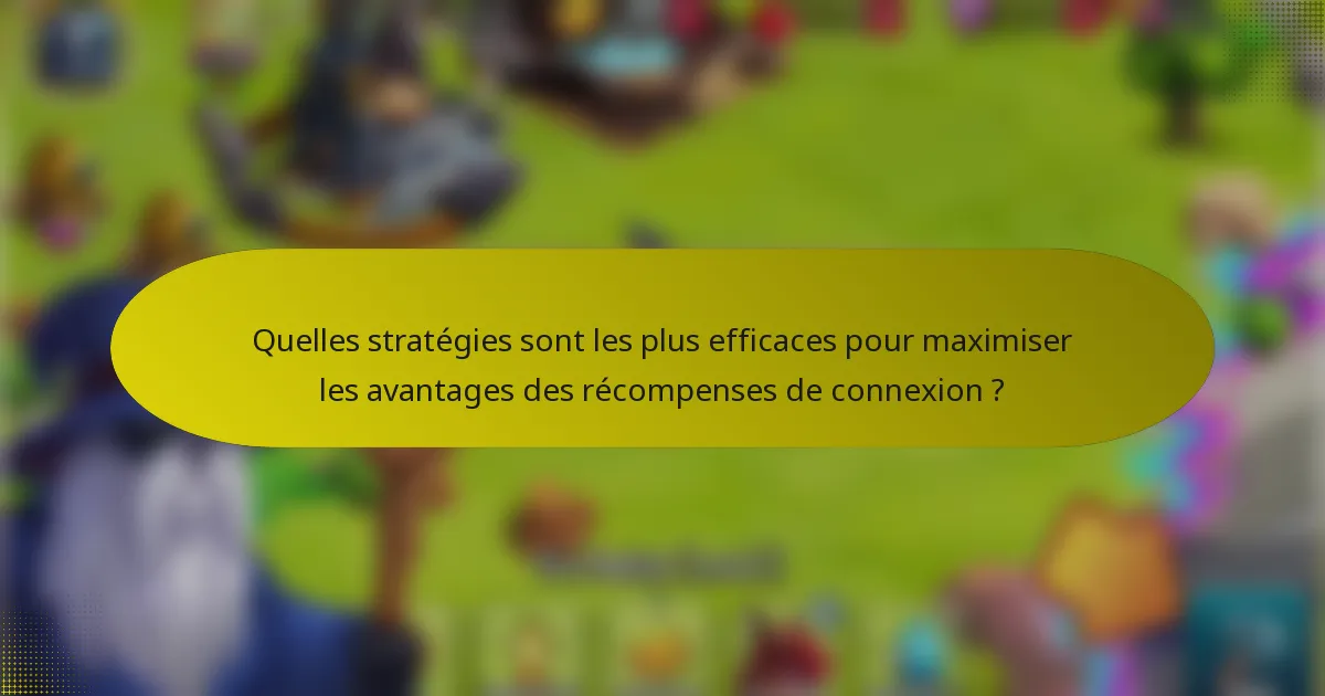 Quelles stratégies sont les plus efficaces pour maximiser les avantages des récompenses de connexion ?