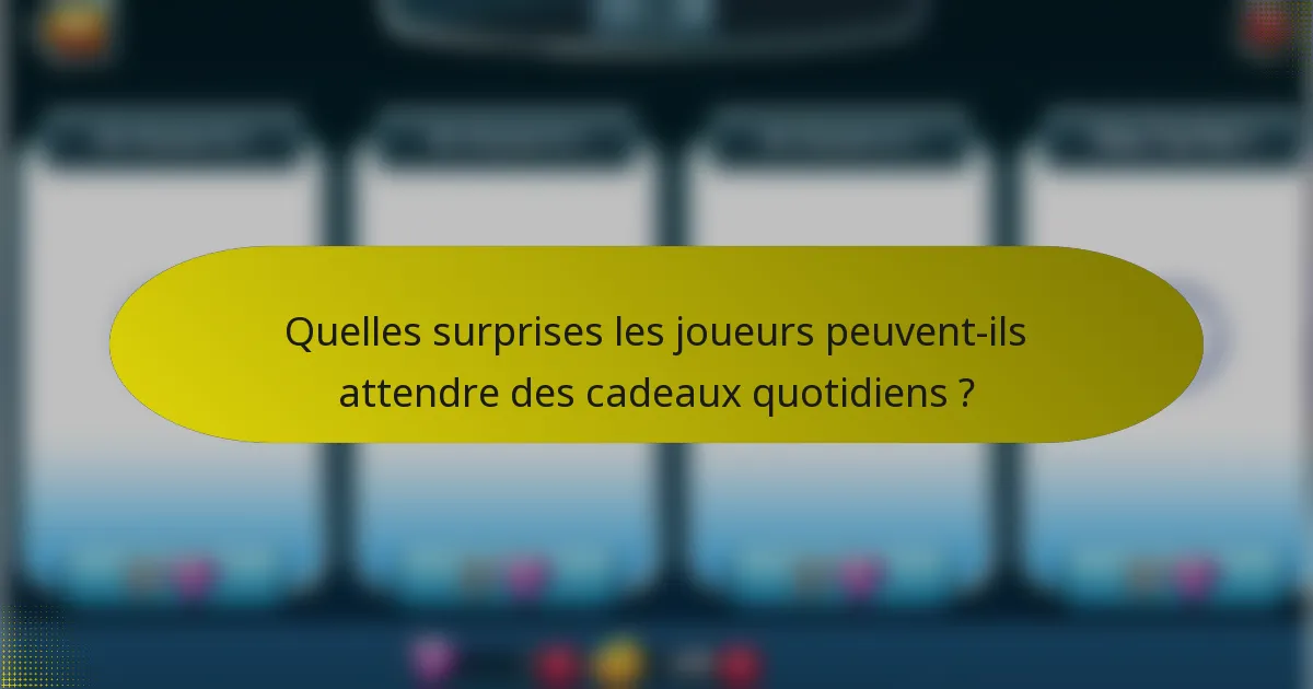 Quelles surprises les joueurs peuvent-ils attendre des cadeaux quotidiens ?