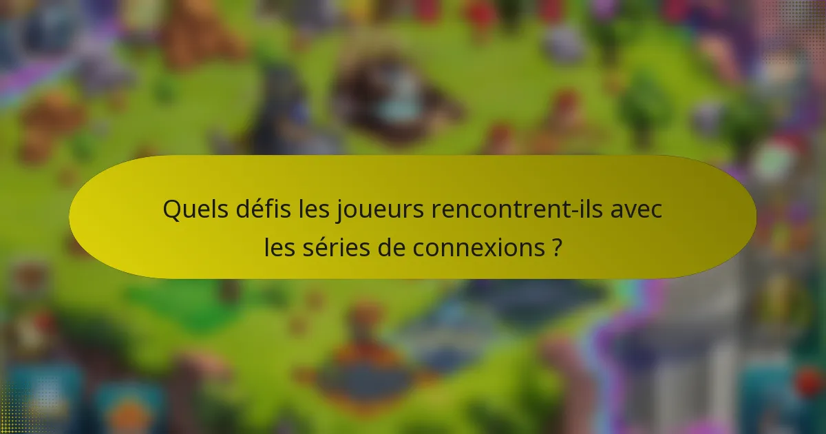 Quels défis les joueurs rencontrent-ils avec les séries de connexions ?