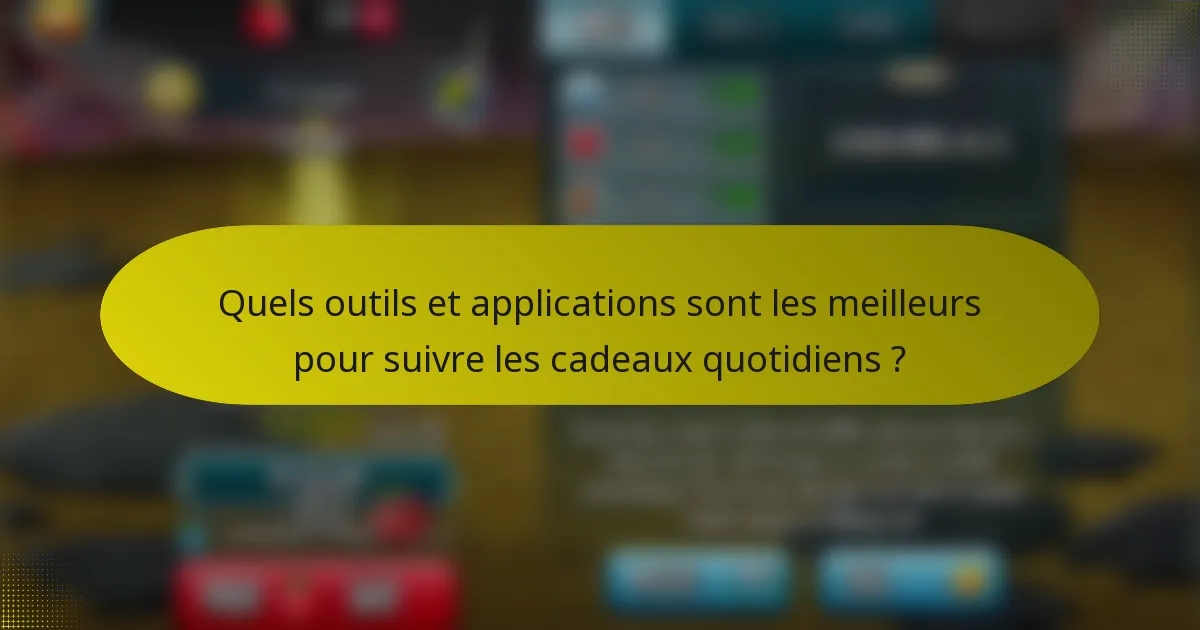 Quels outils et applications sont les meilleurs pour suivre les cadeaux quotidiens ?