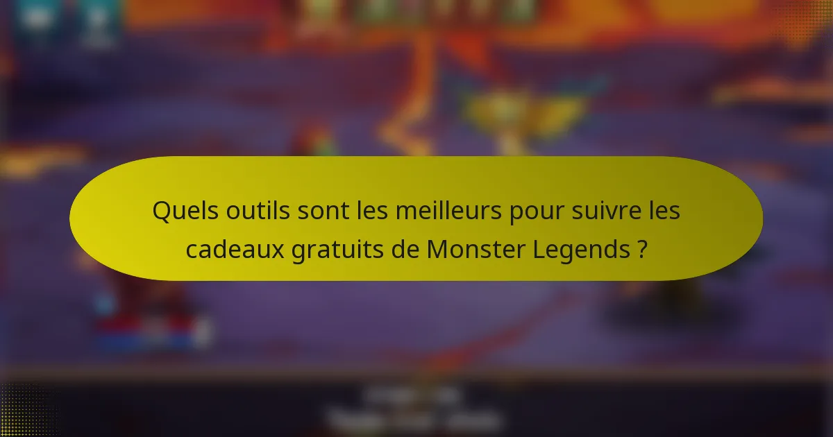 Quels outils sont les meilleurs pour suivre les cadeaux gratuits de Monster Legends ?