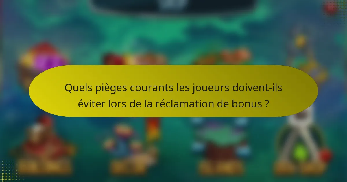 Quels pièges courants les joueurs doivent-ils éviter lors de la réclamation de bonus ?