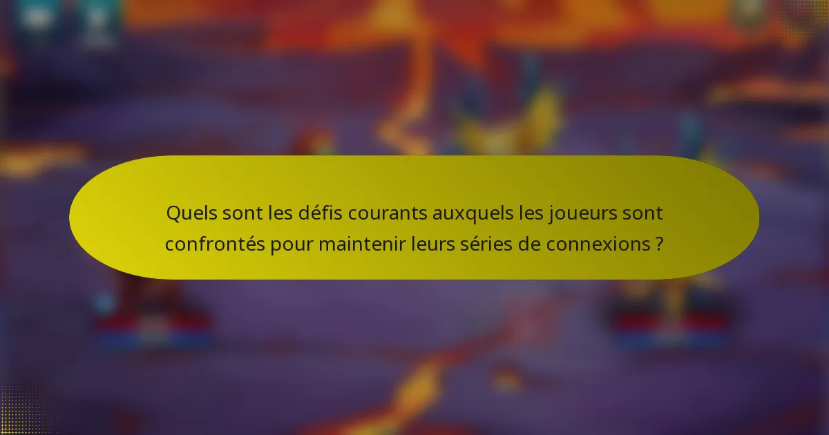 Quels sont les défis courants auxquels les joueurs sont confrontés pour maintenir leurs séries de connexions ?
