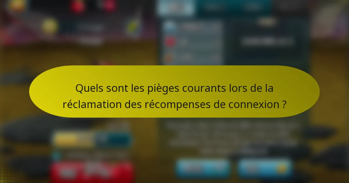 Quels sont les pièges courants lors de la réclamation des récompenses de connexion ?